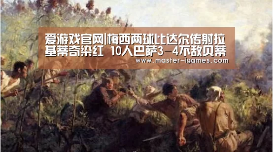 爱游戏官网|梅西两球比达尔传射拉基蒂奇染红 10人巴萨3-4不敌贝蒂斯(图3) 爱游戏官网