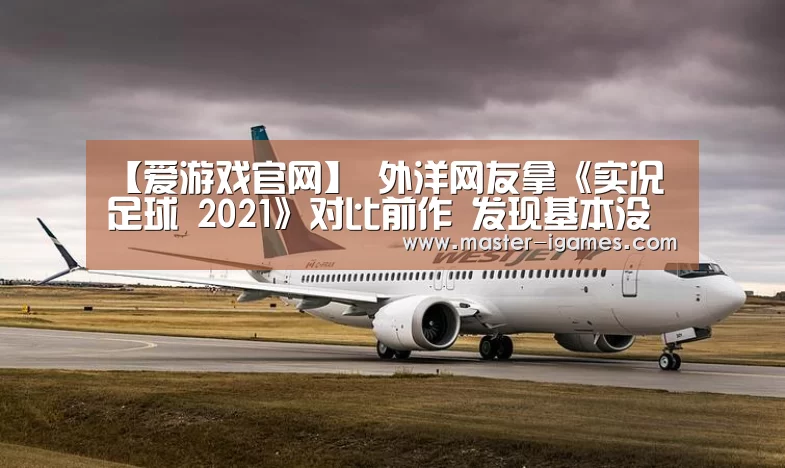 【爱游戏官网】
外洋网友拿《实况足球 2021》对比前作 发现基本没有变化(图1) 爱游戏下载