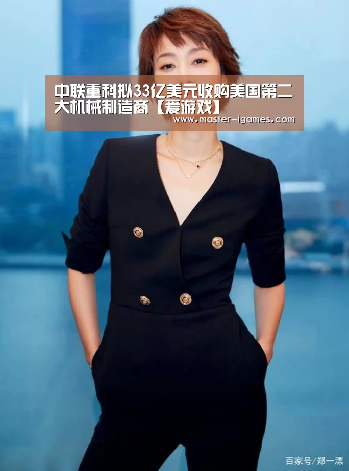 中联重科拟33亿美元收购美国第二大机械制造商【爱游戏】(图3) 爱游戏下载