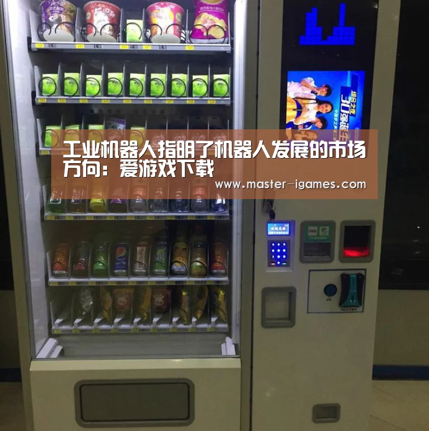 工业机器人指明了机器人发展的市场方向:爱游戏下载(图4) 爱游戏官网